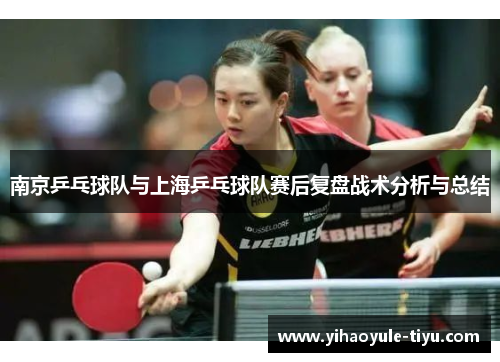 南京乒乓球队与上海乒乓球队赛后复盘战术分析与总结