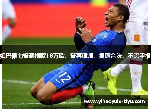 姆巴佩向警察捐款18万欧，警察律师：捐赠合法，不需申报