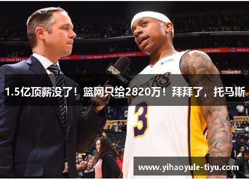 1.5亿顶薪没了！篮网只给2820万！拜拜了，托马斯