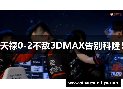 天禄0-2不敌3DMAX告别科隆！