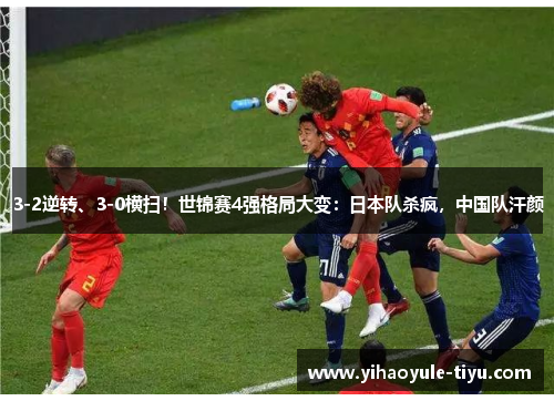 3-2逆转、3-0横扫！世锦赛4强格局大变：日本队杀疯，中国队汗颜